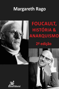 Margareth Rago — Foucalt, História & Anarquismo