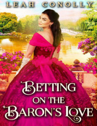 Leah Conolly & Starfall Publications — Betting on the Baron’s Love: A Clean & Sweet Regency Historical Romance Novel