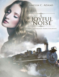 Amelia C. Adams — A Joyful Noise (Kansas Crossroads Book 14)