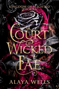 Alaya Wells — A Court of Wicked Fae (Kingdom of Blighted Thorns Book 2)