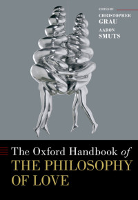 Christopher Grau, Aaron Smuts — The Oxford Handbook of the Philosophy of Love
