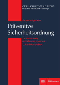 Michael Wagner-Kern — Präventive Sicherheitsordnung – Zur Historisierung der Sicherungsverwahrung – 2. aktualisierte Auflage