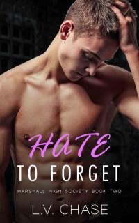 L.V. Chase [Chase, L.V.] — Hate to Forget: A Dark Bully High School Romance (Marshall High Society Book 2)