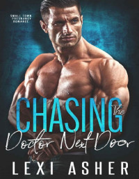 Lexi Asher — Chasing The Doctor Next Door: Small Town Pregnancy Romance