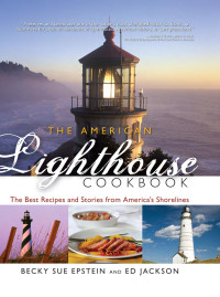 Becky Sue Epstein, Ed Jackson — The American Lighthouse Cookbook : The Best Recipes and Stories from America’s Shorelines