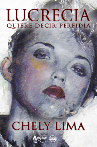 Chely Lima — Lucrecia quiere decir perfidia (Spanish Edition)