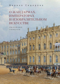 Марина Викторовна Сидорова — О жандармах, императорах и изобразительном искусстве. Архивные заметки