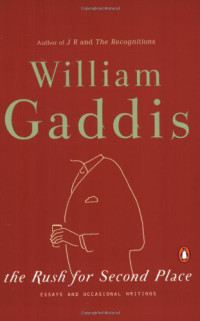 William Gaddis — The Rush for Second Place: Essays and Occasional Writings