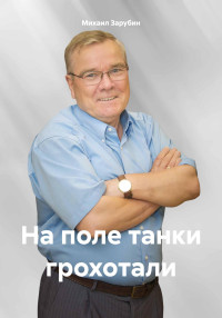 Михаил Константинович Зарубин — На поле танки грохотали