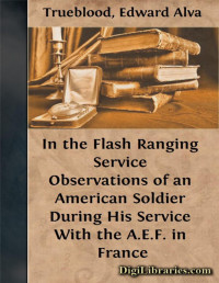 Edward Alva Trueblood — In the Flash Ranging Service / Observations of an American Soldier During His Service / With the A.E.F. in France