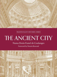 Numa Denis Fustel de Coulanges — The Ancient City: A Study of the Religion, Laws, and Institutions of Greece and Rome