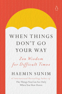 Haemin Sunim — When Things Don't Go Your Way: Zen Wisdom for Difficult Times