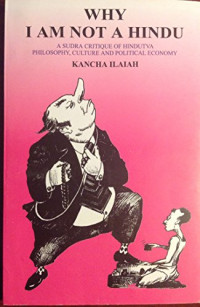 Kancha Iiaiah — Why I am Not a Hindu: A Sudra Critique of Hindutva Philosophy, Culture and Political Economy