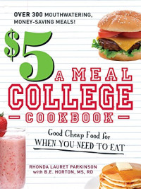 Rhonda Lauret Parkinson, B.E. Horton — The $5 a Meal College Cookbook