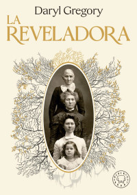 Gregory, Daryl — La reveladora (Spanish Edition)