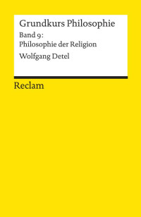 Wolfgang Detel — Grundkurs Philosophie. Band 9: Philosophie der Religion