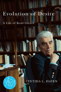 Cynthia L. Haven — Evolution of Desire: A Life of Rene Girard