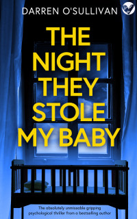 DARREN O'SULLIVAN — The Night They Stole My Baby: A totally addictive psychological thriller with a shocking twist