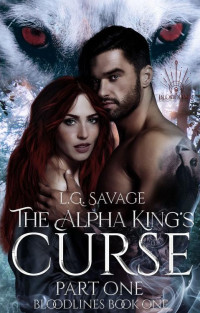 L.G. Savage — The Alpha King's Curse : (Part One) (The Bloodlines Series Book 1)