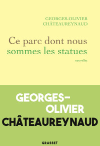 Georges-Olivier Châteaureynaud — Ce parc dont nous sommes les statues