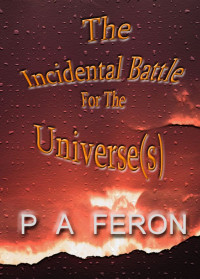 Patrick Feron [Feron, Patrick] — The Incidental Battle For The Universe(s)