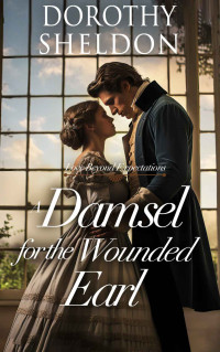 Dorothy Sheldon — A Damsel for the Wounded Earl: A Historical Regency Romance Novel
