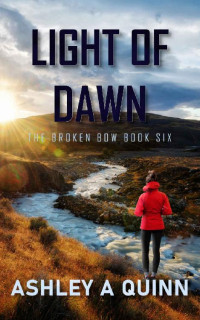 Ashley A Quinn — Light of Dawn (The Broken Bow Book 6)