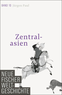 Paul, Jürgen — [Neue Fischer Weltgeschichte 10] • Zentralasien