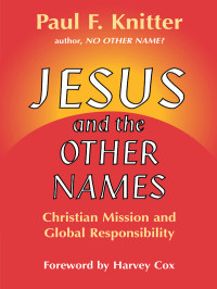 Paul F. Knitter — Jesus and the Other Names: Christian Mission and Global Responsibility