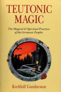 Gundarsson, Kveldulf, 1967- — Teutonic magic : the magical and spiritual practices of the Germanic people