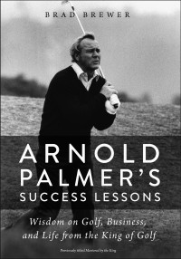 Brad Brewer; — Arnold Palmer's Success Lessons