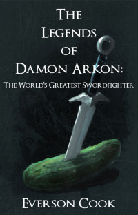 Everson Cook [Cook, Everson] — The Legends of Damon Arkon: The World's Greatest Swordfighter