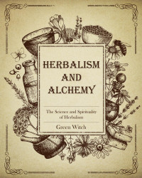 Green Witch — Herbalism and Alchemy: The Science and Spirituality of Herbalism