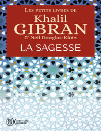 Khalil Gibran, Neil Douglas-Klotz & Neil Douglas-Klotz & Khalil Gibran — Le petit livre de la sagesse