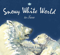 Tara, Stephanie Lisa & Walton, Alex — Snowy White World to Save