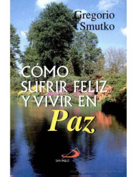 Gregorio Smutko [Smutko, Gregorio] — Cómo sufrir feliz y vivir en paz