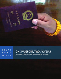 Human Rights Watch — ONE PASSPORT, TWO SYSTEMS China’s Restrictions on Foreign Travel by Tibetans and Others