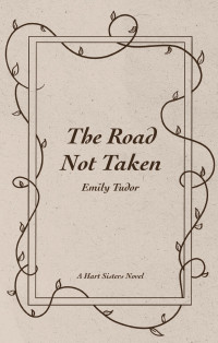 Emily Tudor — The Road Not Taken (Hart Sisters Book 1)