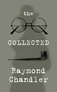 Raymond Chandler — The Collected Raymond Chandler