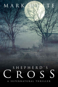 Mark White [White, Mark] — Shepherd's Cross: A supernatural thriller