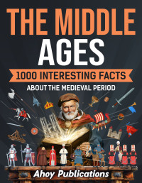 Ahoy Publications — The Middle Ages: 1000 Interesting Facts About the Medieval Period