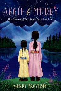 Wendy Proverbs & Alyssa Koski — Aggie and Mudgy: The Journey of Two Kaska Dena Children