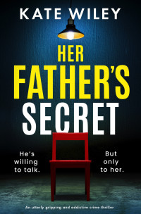 Kate Wiley — Her Father's Secret: An Utterly Gripping and Addictive Crime Thriller