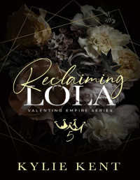 Kylie Kent — Reclaiming Lola: A Dark Mafia Romance (Valentino Empire Book 5)