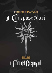 Federico Marvasi [Marvasi, Federico] — I crepuscolari - I fiori del crepuscolo