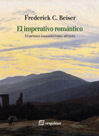 Frederick C. Beiser — El imperativo romántico . El primer romanticismo alemán