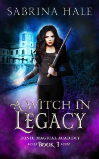 Sabrina Hale — A Witch in Legacy: A Young Adult Urban Fantasy Novel (Runic Magical Academy Series Book 3)