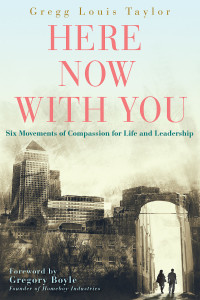 Taylor, Gregg Louis; — Here, Now, With You: Six Movements of Compassion for Life and Leadership