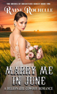 Raine Rochelle — Marry Me In June (Billionaires Of Brightside Ranch 05 Brides of Brightside Ranch 02)