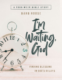 Roose, Barb; — Im Waiting, God - Women's Bible Study Guide with Leader Helps: Finding Blessing in Gods Delays